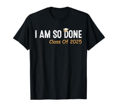 Class of 2025 I Am So Done Graduation For Him Her Women Men T-Shirt