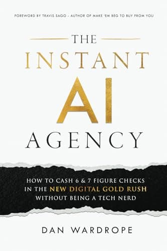 The Instant AI Agency: How To Cash 6 & 7 Figure Checks In The New Digital Gold Rush Without Being A Tech Nerd - Image 1
