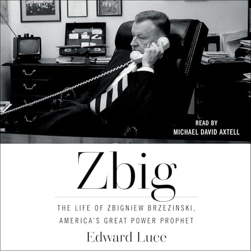 Zbig: The Life and Times of Brzezinski, America's Great Power Prophet