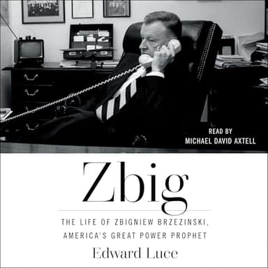 Zbig: The Life and Times of Brzezinski, America's Great Power Prophet