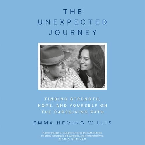 The Unexpected Journey: Finding Strength, Hope, and Yourself on the Caregiving Path