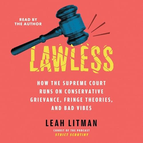 Lawless: How the Supreme Court Runs on Conservative Grievance, Fringe Theories, and Bad Vibes