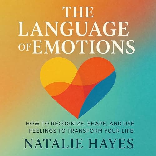 The Language of Emotions: How to Recognize, Shape, and Use Feelings to Transform Your Life