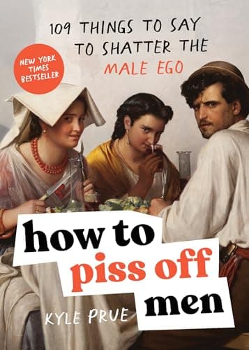 How to Piss Off Men: 109 Things to Say to Shatter the Male Ego - Image 1
