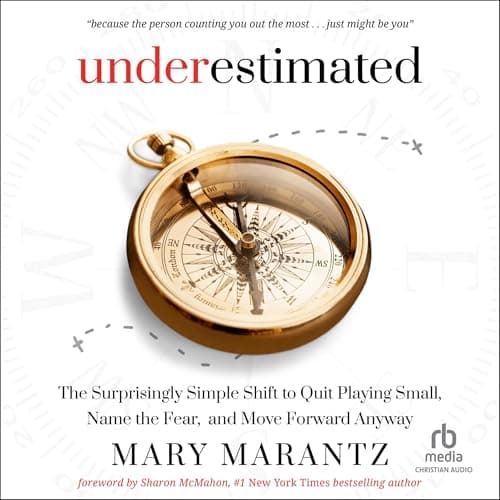 Underestimated: The Surprisingly Simple Shift to Quit Playing Small, Name the Fear, and Move Forward Anyway