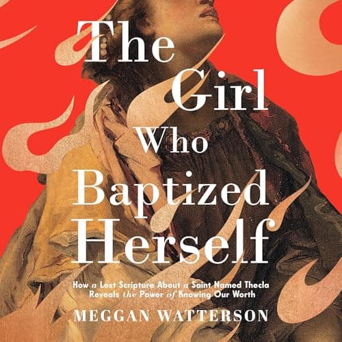 The Girl Who Baptized Herself: How a Lost Scripture About a Saint Named Thecla Reveals the Power of Knowing Our Worth