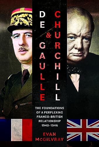 De Gaulle and Churchill: The Foundations of a Perplexing Franco-British Relationship, 1940–1946