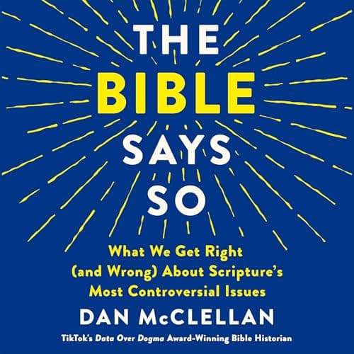 The Bible Says So: What We Get Right (and Wrong) About Scripture’s Most Controversial Issues