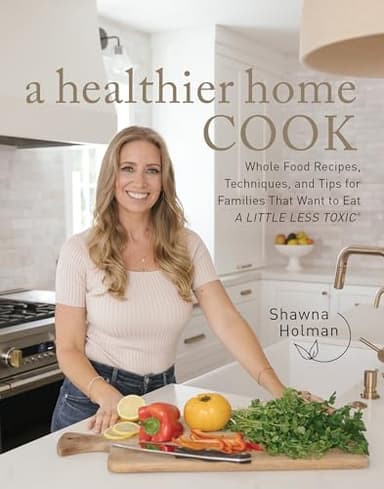 A Healthier Home Cook: Whole Food Recipes, Techniques, and Tips for Families That Want to Eat A Little Less Toxic - Image 1